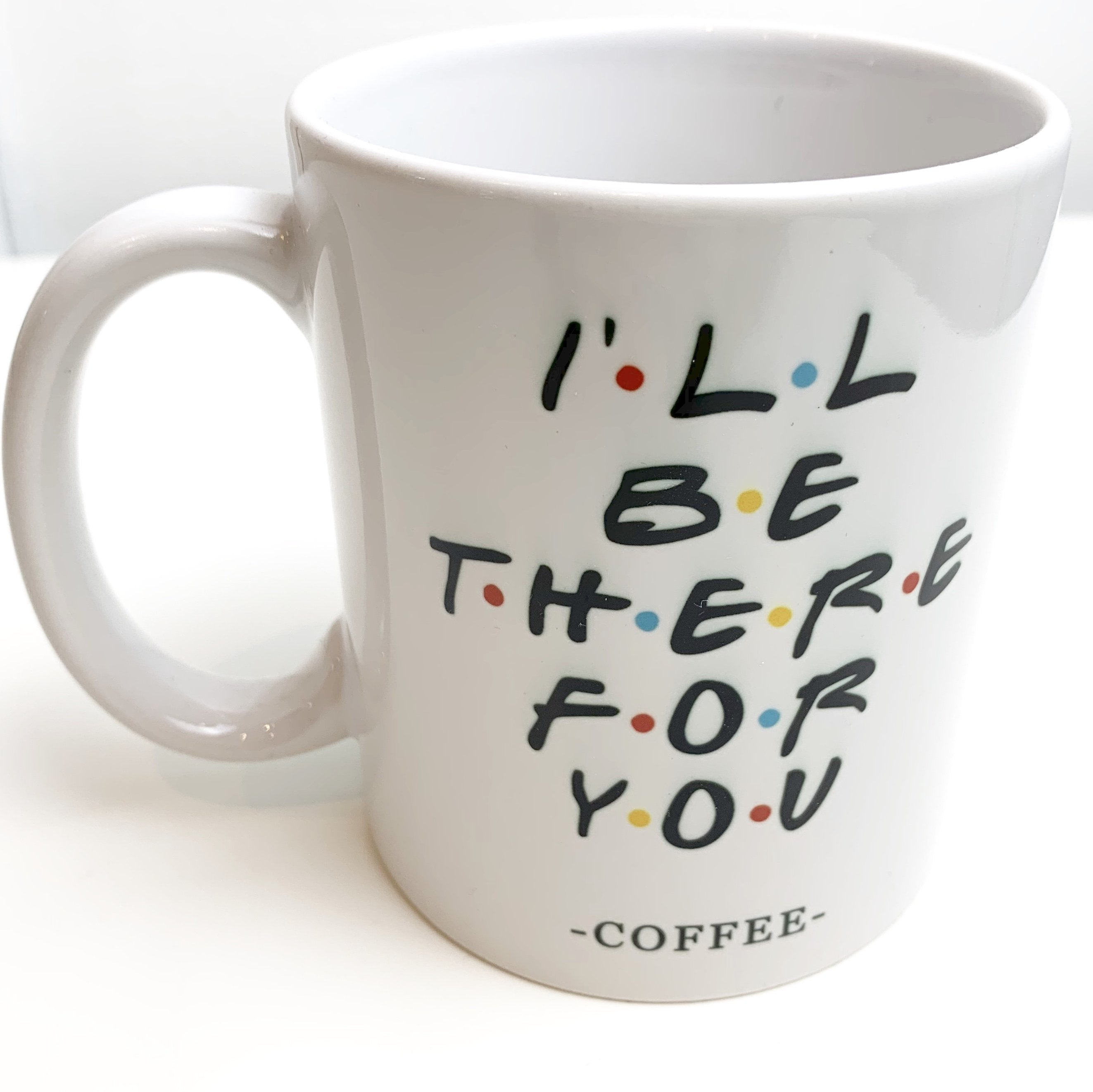 I'll Be There for You Coffee Mug